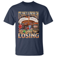 Funny Gambling T Shirt Only A Problem If You're Losing Vintage Bootleg - Wonder Print Shop