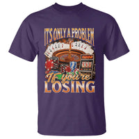 Funny Gambling T Shirt Only A Problem If You're Losing Vintage Bootleg - Wonder Print Shop