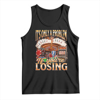 Funny Gambling Tank Top Only A Problem If You're Losing Vintage Bootleg - Wonder Print Shop