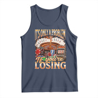 Funny Gambling Tank Top Only A Problem If You're Losing Vintage Bootleg - Wonder Print Shop