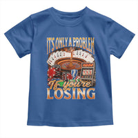 Funny Gambling Toddler T Shirt Only A Problem If You're Losing Vintage Bootleg - Wonder Print Shop