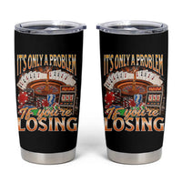 Funny Gambling Tumbler Cup Only A Problem If You're Losing Vintage Bootleg - Wonder Print Shop
