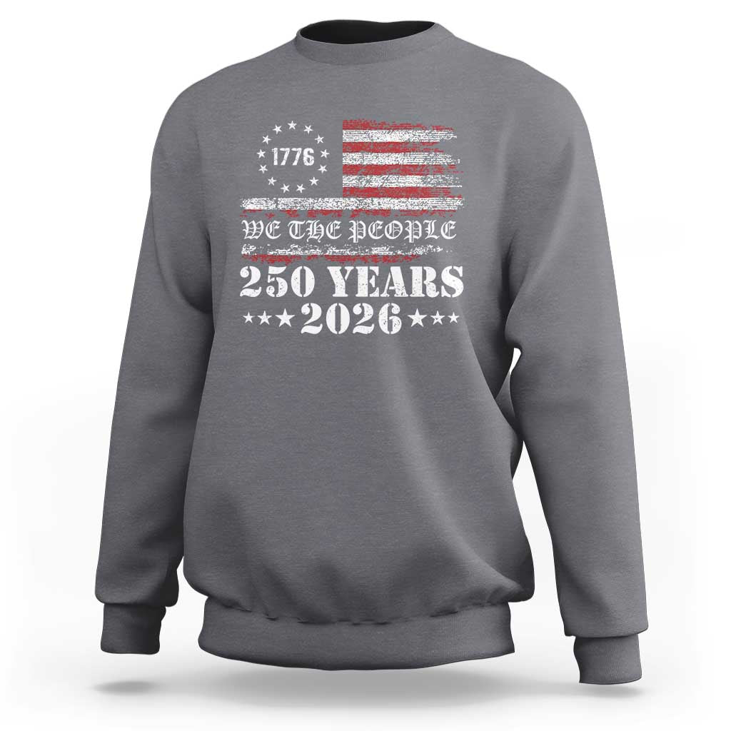 250 Years America Flag Sweatshirt USA 250th Anniversary Patriotic We The People 1776 2026 - Wonder Print Shop