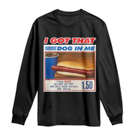 I Got That Dog In Me Long Sleeve Shirt Keep 150 Dank Meme Hot Dog Combo - Wonder Print Shop