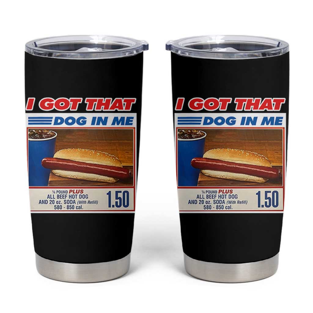 I Got That Dog In Me Tumbler Cup Keep 150 Dank Meme Hot Dog Combo - Wonder Print Shop