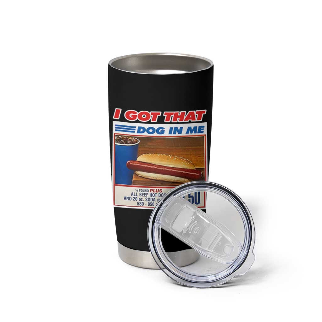 I Got That Dog In Me Tumbler Cup Keep 150 Dank Meme Hot Dog Combo - Wonder Print Shop