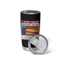 I Got That Dog In Me Tumbler Cup Keep 150 Dank Meme Hot Dog Combo - Wonder Print Shop