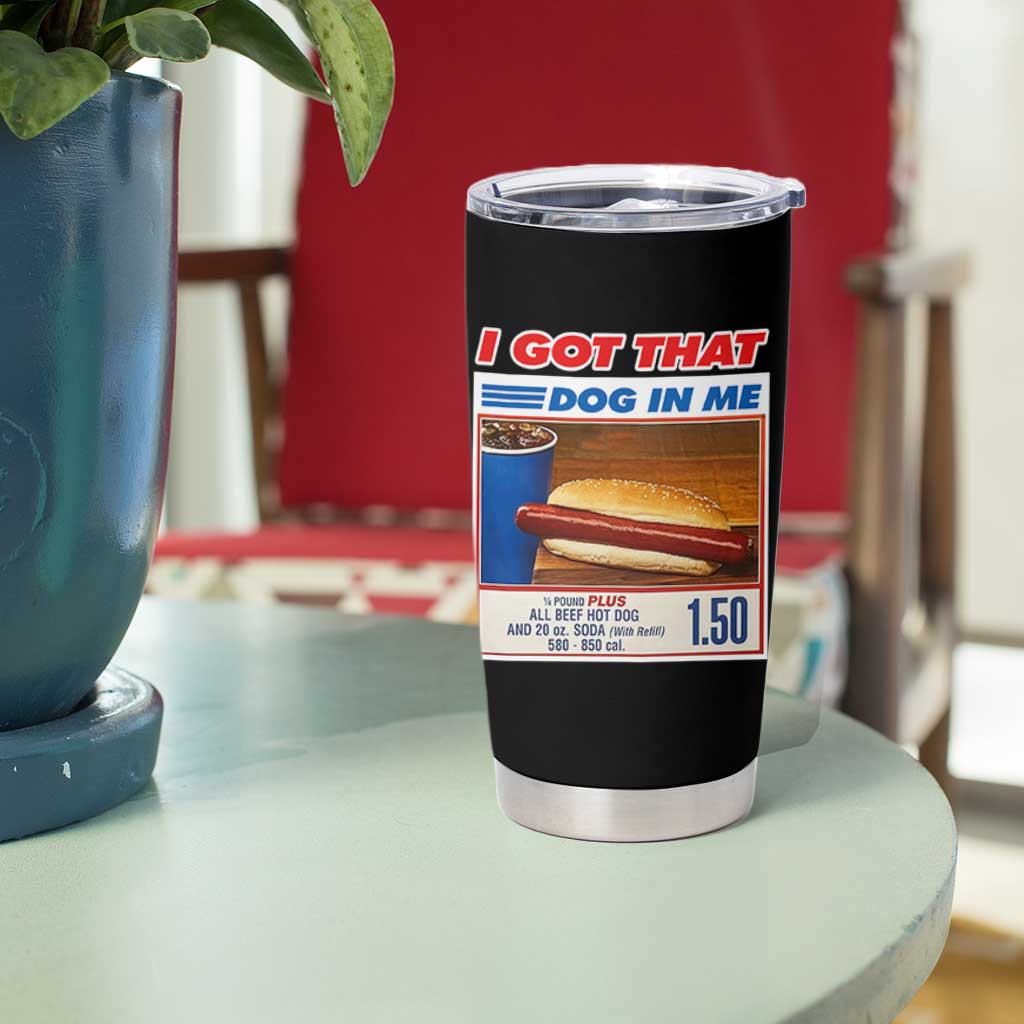 I Got That Dog In Me Tumbler Cup Keep 150 Dank Meme Hot Dog Combo - Wonder Print Shop