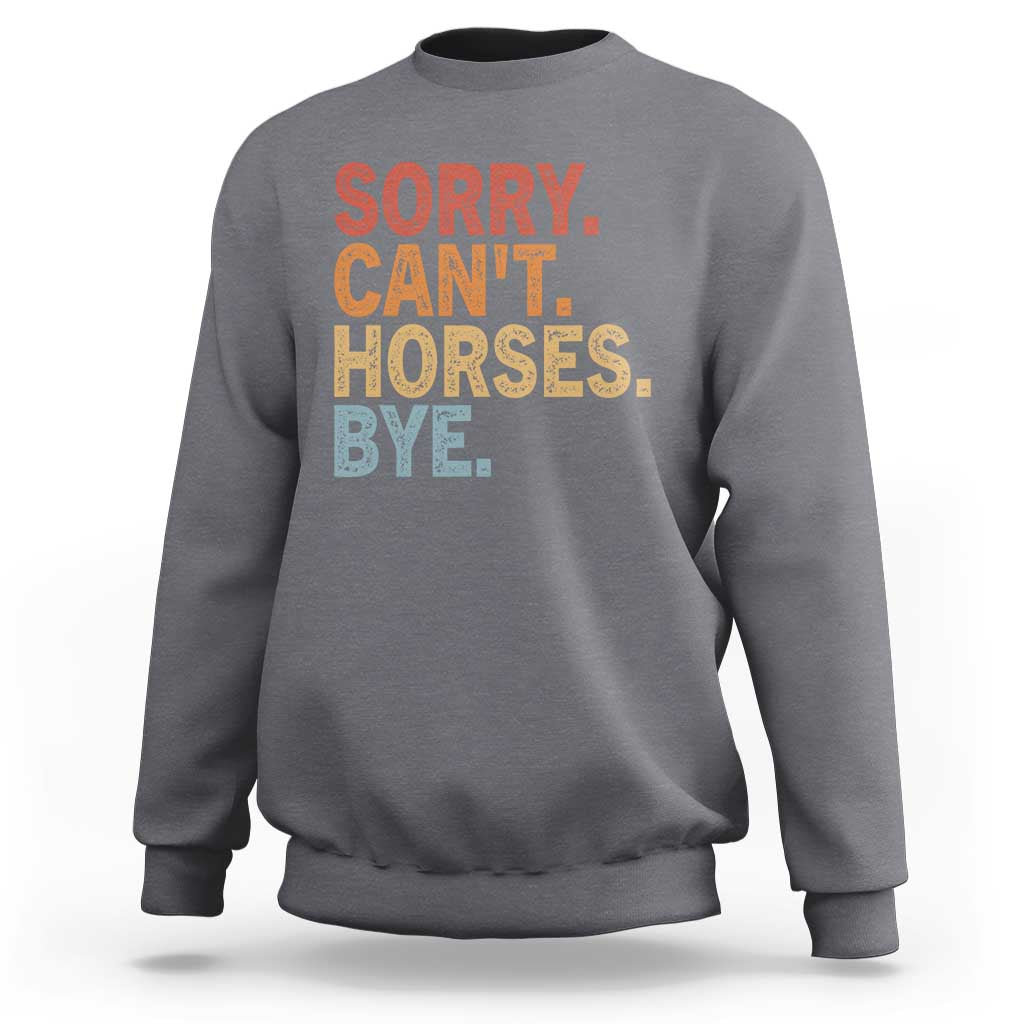 Sorry Cant Horses Bye Sweatshirt Fun Horse Lover Humor - Wonder Print Shop