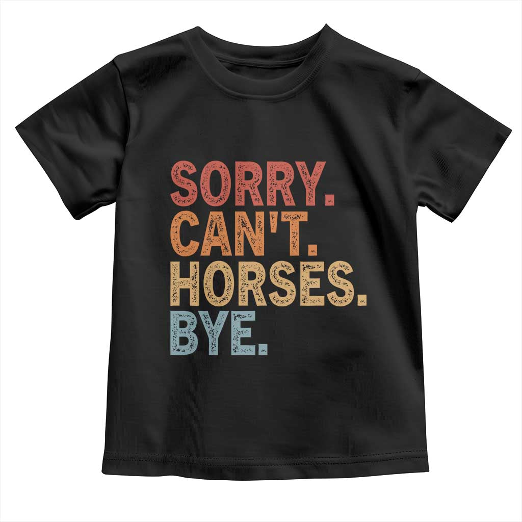 Sorry Cant Horses Bye Toddler T Shirt Fun Horse Lover Humor - Wonder Print Shop