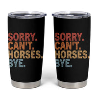 Sorry Cant Horses Bye Tumbler Cup Fun Horse Lover Humor - Wonder Print Shop