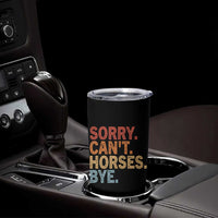 Sorry Cant Horses Bye Tumbler Cup Fun Horse Lover Humor - Wonder Print Shop