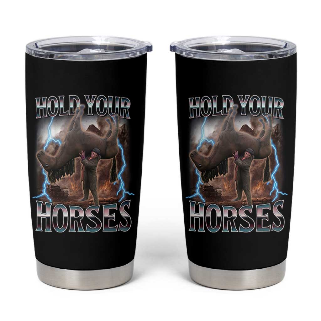 Funny Meme Hold Your Horses Tumbler Cup Vintage 90s Style Bootleg Graphic - Wonder Print Shop