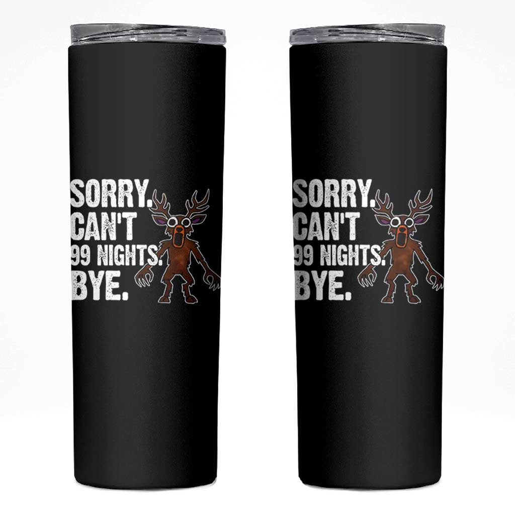 Sorry Cant 99 Nights Bye In The Forest Skinny Tumbler Funny Gamer Gift - Wonder Print Shop