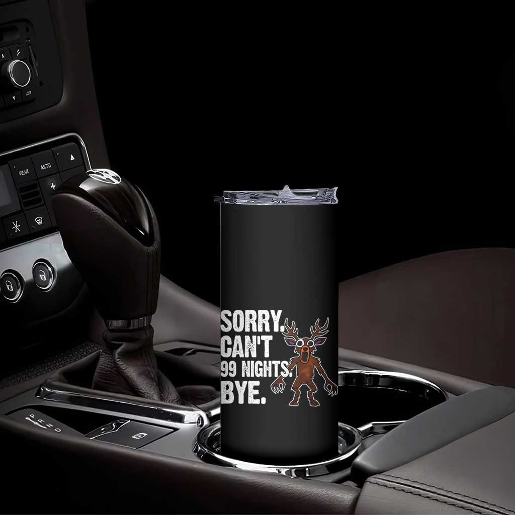 Sorry Cant 99 Nights Bye In The Forest Skinny Tumbler Funny Gamer Gift - Wonder Print Shop