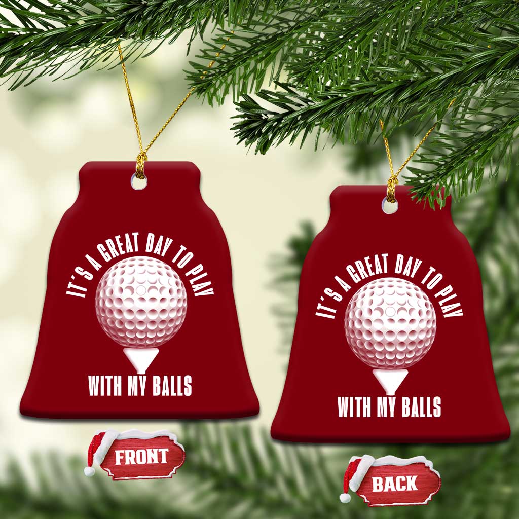 Funny Golf Ceramic Ornament Its A Great Day To Play With My Balls - Wonder Print Shop