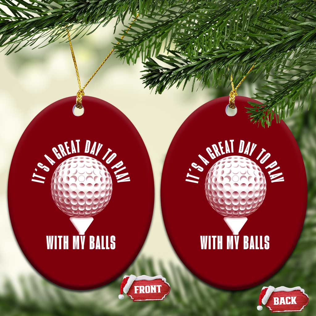Funny Golf Ceramic Ornament Its A Great Day To Play With My Balls - Wonder Print Shop