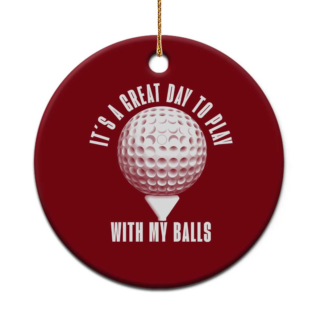 Funny Golf Ceramic Ornament Its A Great Day To Play With My Balls - Wonder Print Shop