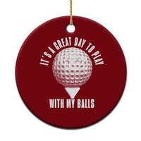 Funny Golf Ceramic Ornament Its A Great Day To Play With My Balls - Wonder Print Shop