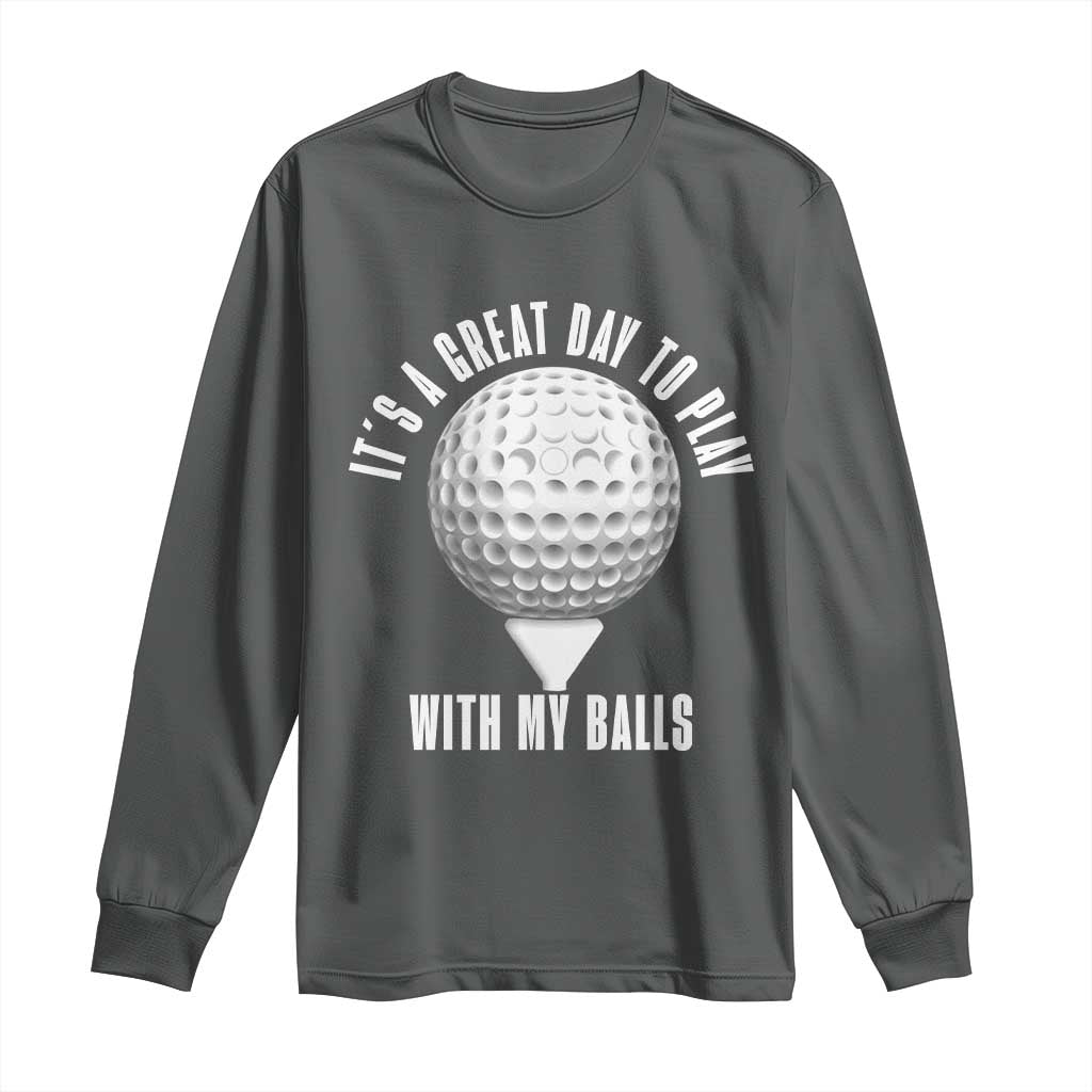 Funny Golf Long Sleeve Shirt Its A Great Day To Play With My Balls - Wonder Print Shop