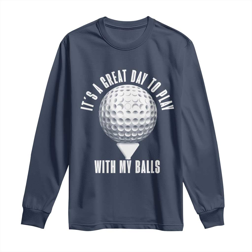 Funny Golf Long Sleeve Shirt Its A Great Day To Play With My Balls - Wonder Print Shop