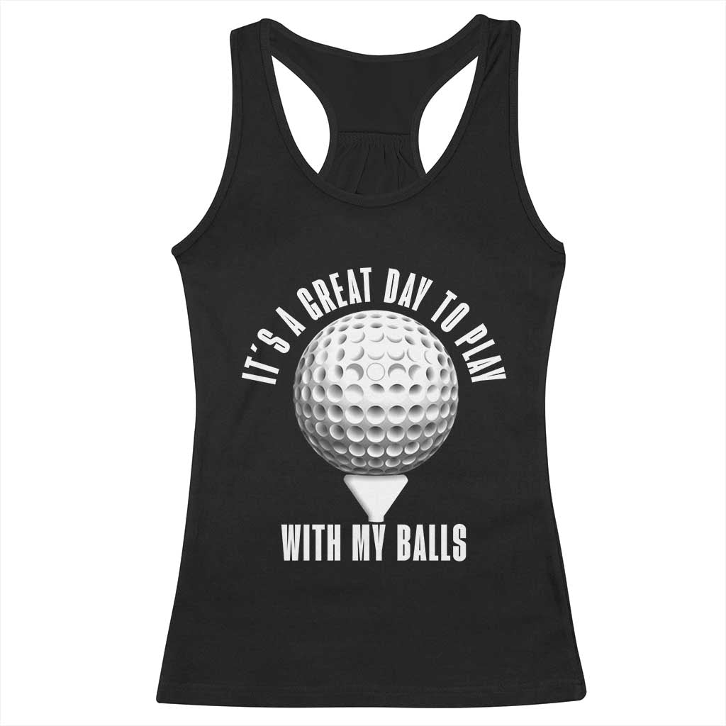 Funny Golf Racerback Tank Top Its A Great Day To Play With My Balls - Wonder Print Shop