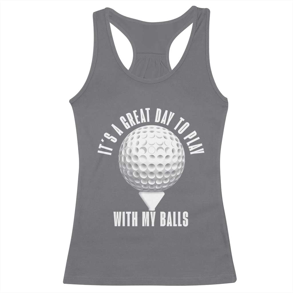 Funny Golf Racerback Tank Top Its A Great Day To Play With My Balls - Wonder Print Shop