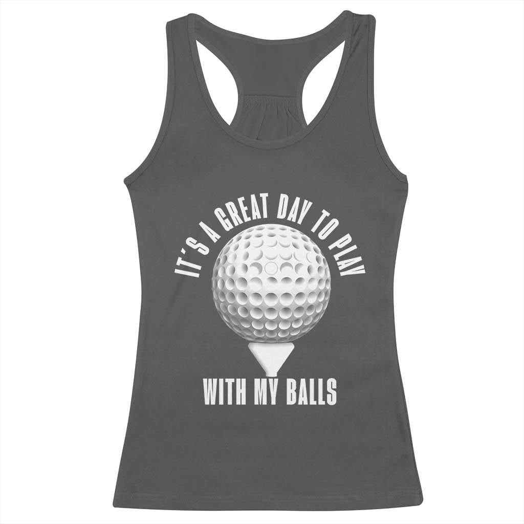 Funny Golf Racerback Tank Top Its A Great Day To Play With My Balls - Wonder Print Shop