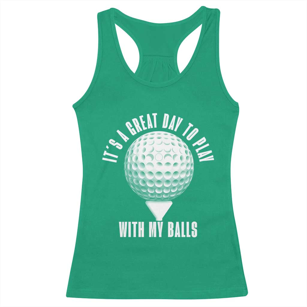 Funny Golf Racerback Tank Top Its A Great Day To Play With My Balls - Wonder Print Shop