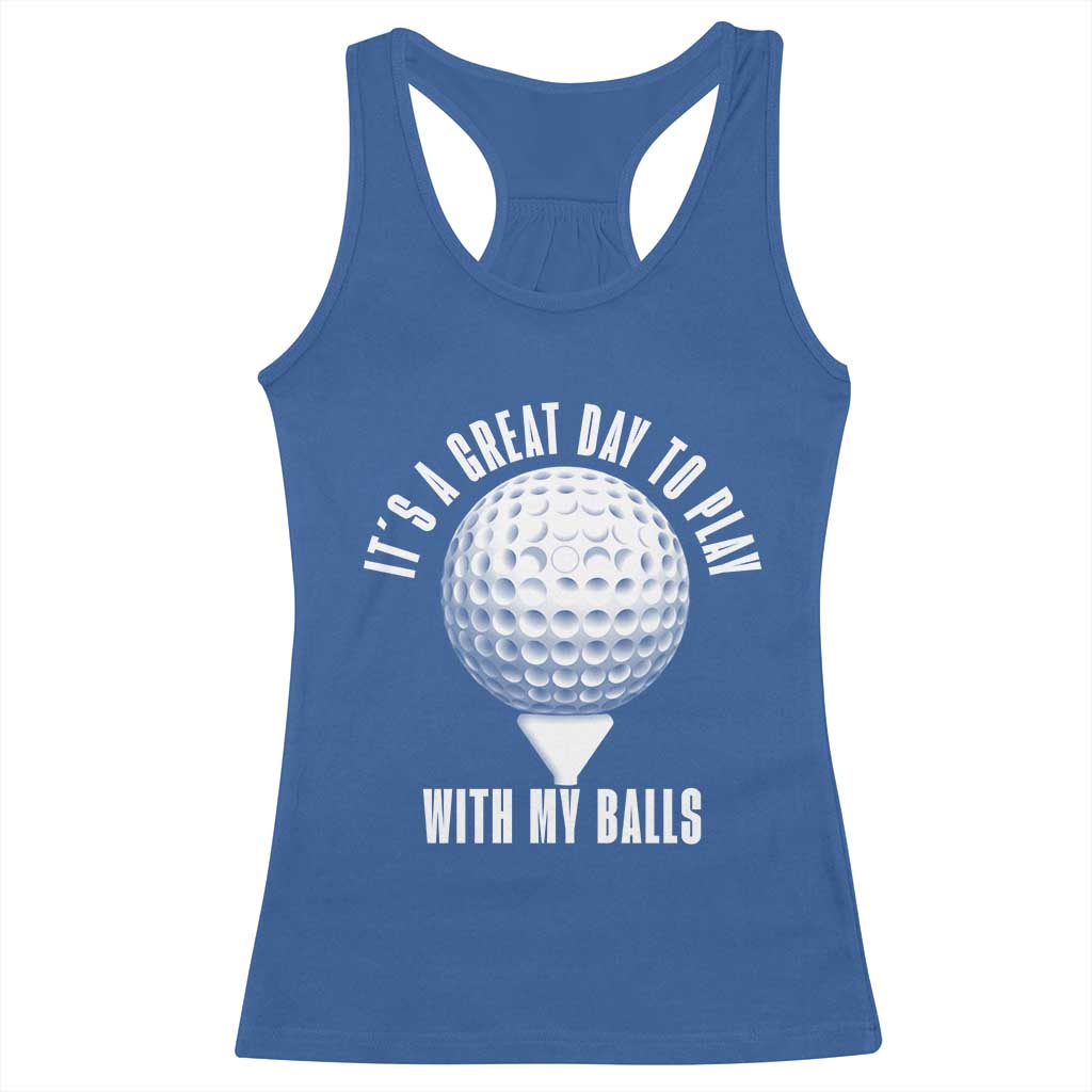 Funny Golf Racerback Tank Top Its A Great Day To Play With My Balls - Wonder Print Shop