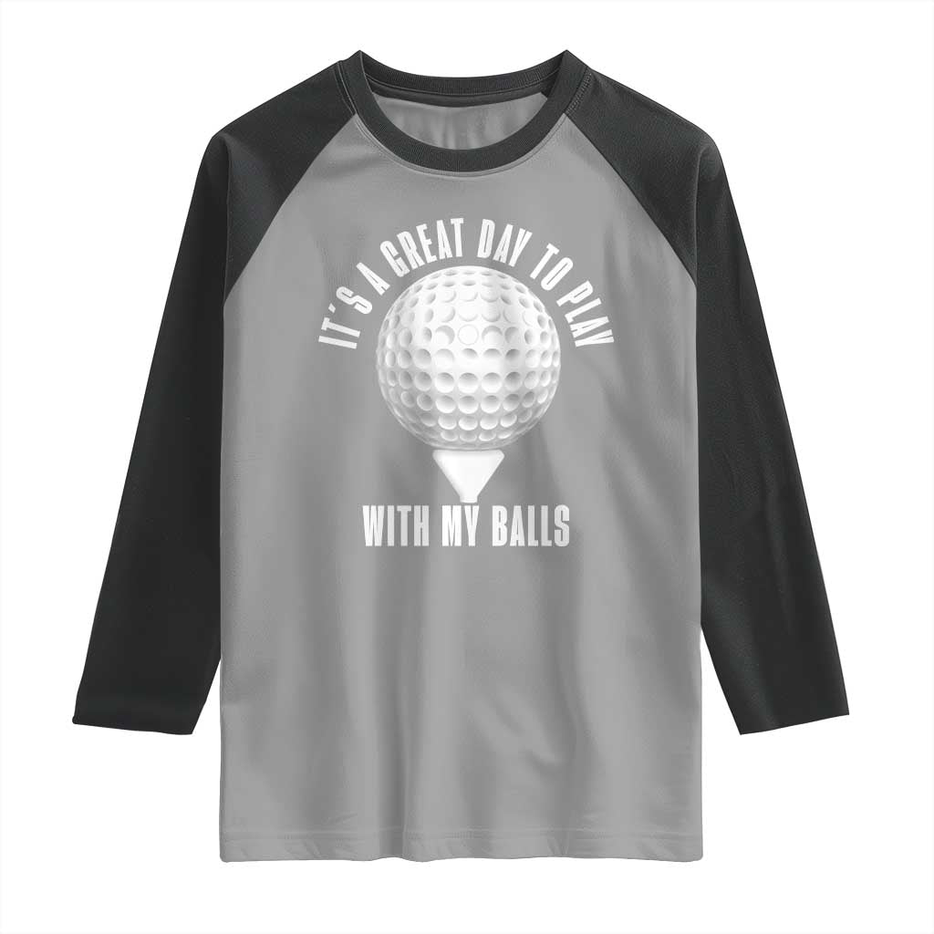 Funny Golf Raglan Shirt Its A Great Day To Play With My Balls - Wonder Print Shop