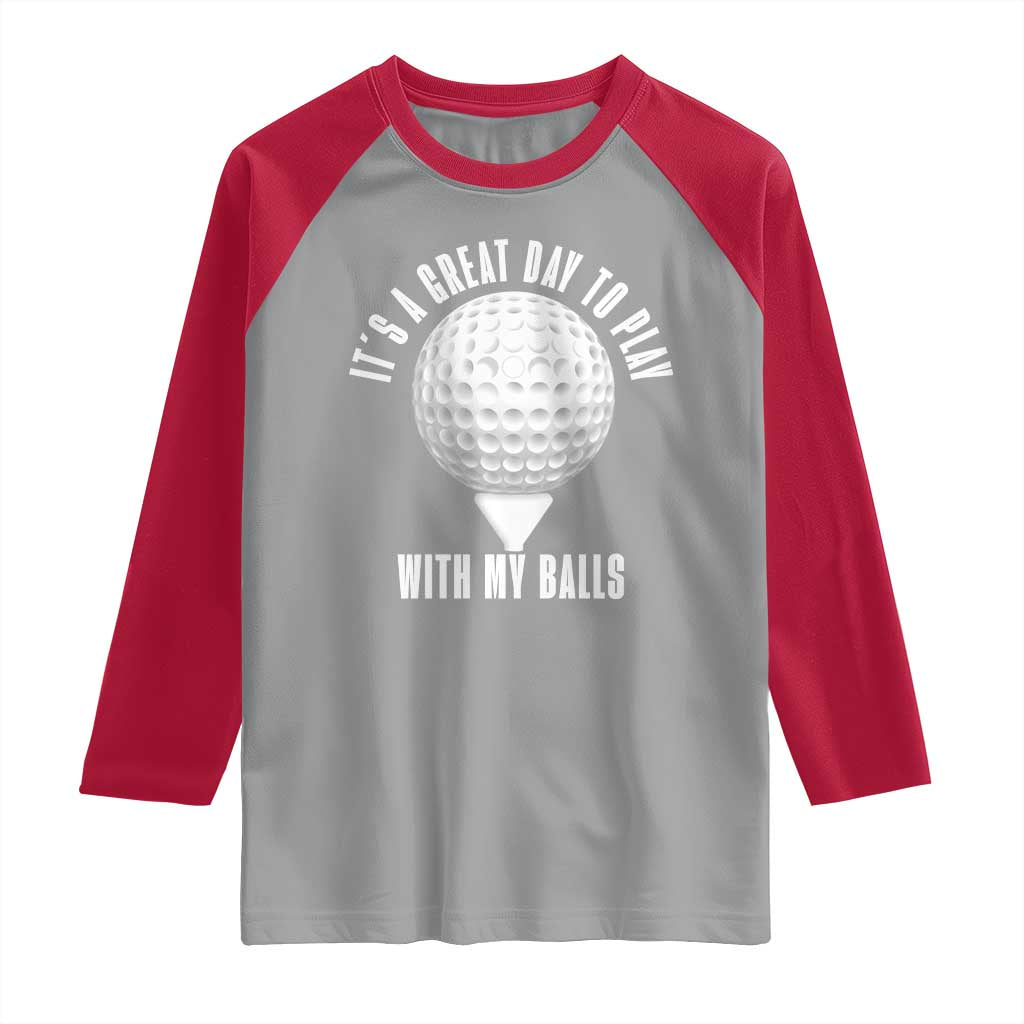 Funny Golf Raglan Shirt Its A Great Day To Play With My Balls - Wonder Print Shop