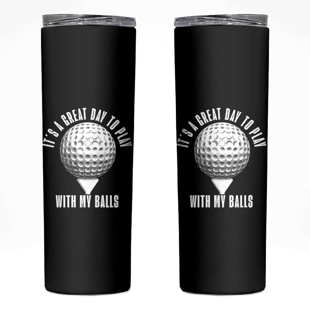 Funny Golf Skinny Tumbler Its A Great Day To Play With My Balls - Wonder Print Shop