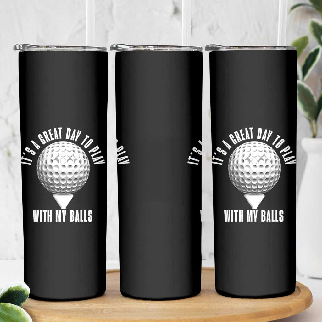 Funny Golf Skinny Tumbler Its A Great Day To Play With My Balls - Wonder Print Shop
