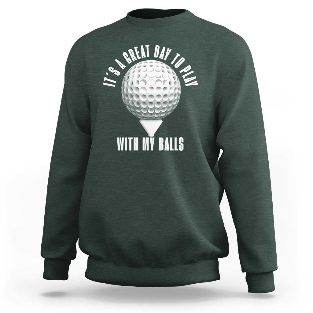 Funny Golf Sweatshirt Its A Great Day To Play With My Balls - Wonder Print Shop
