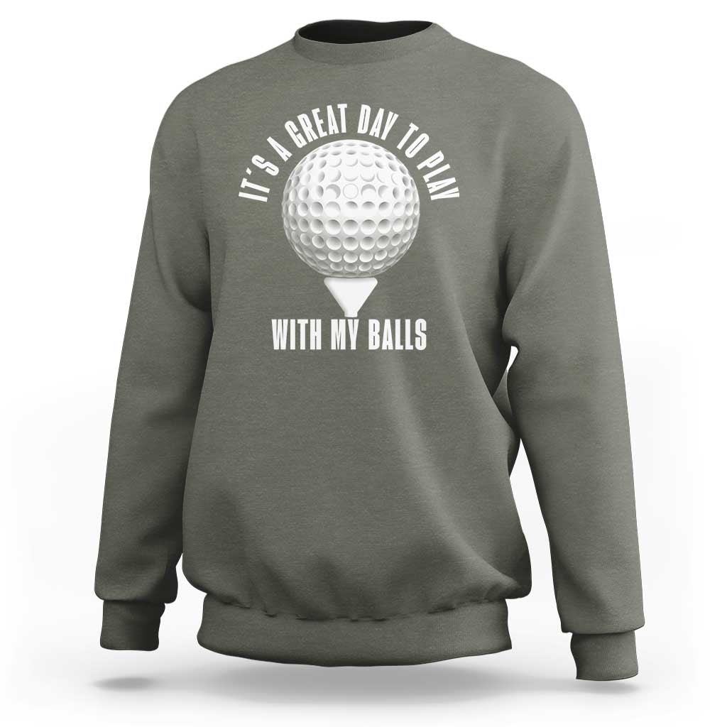 Funny Golf Sweatshirt Its A Great Day To Play With My Balls - Wonder Print Shop