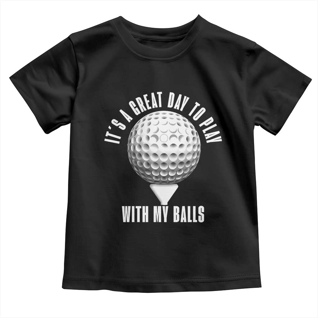 Funny Golf Toddler T Shirt Its A Great Day To Play With My Balls - Wonder Print Shop