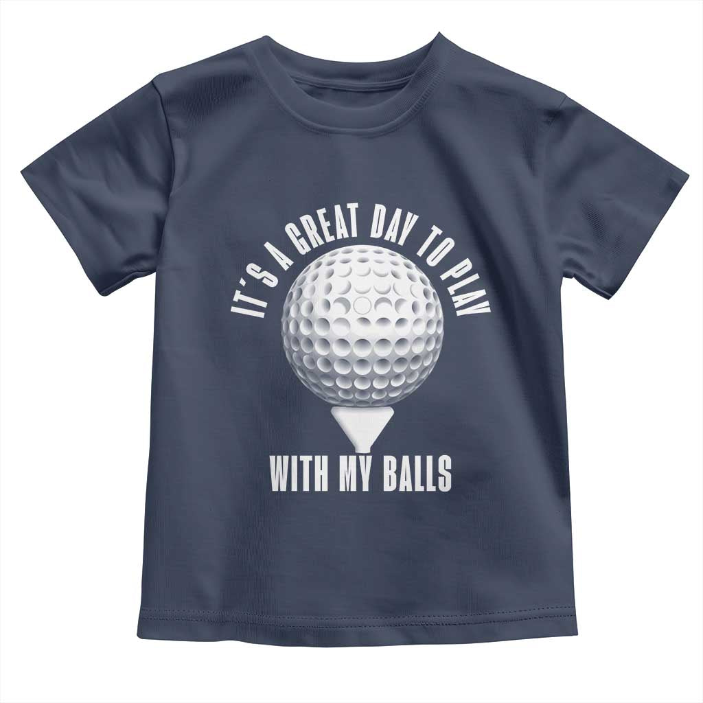 Funny Golf Toddler T Shirt Its A Great Day To Play With My Balls - Wonder Print Shop