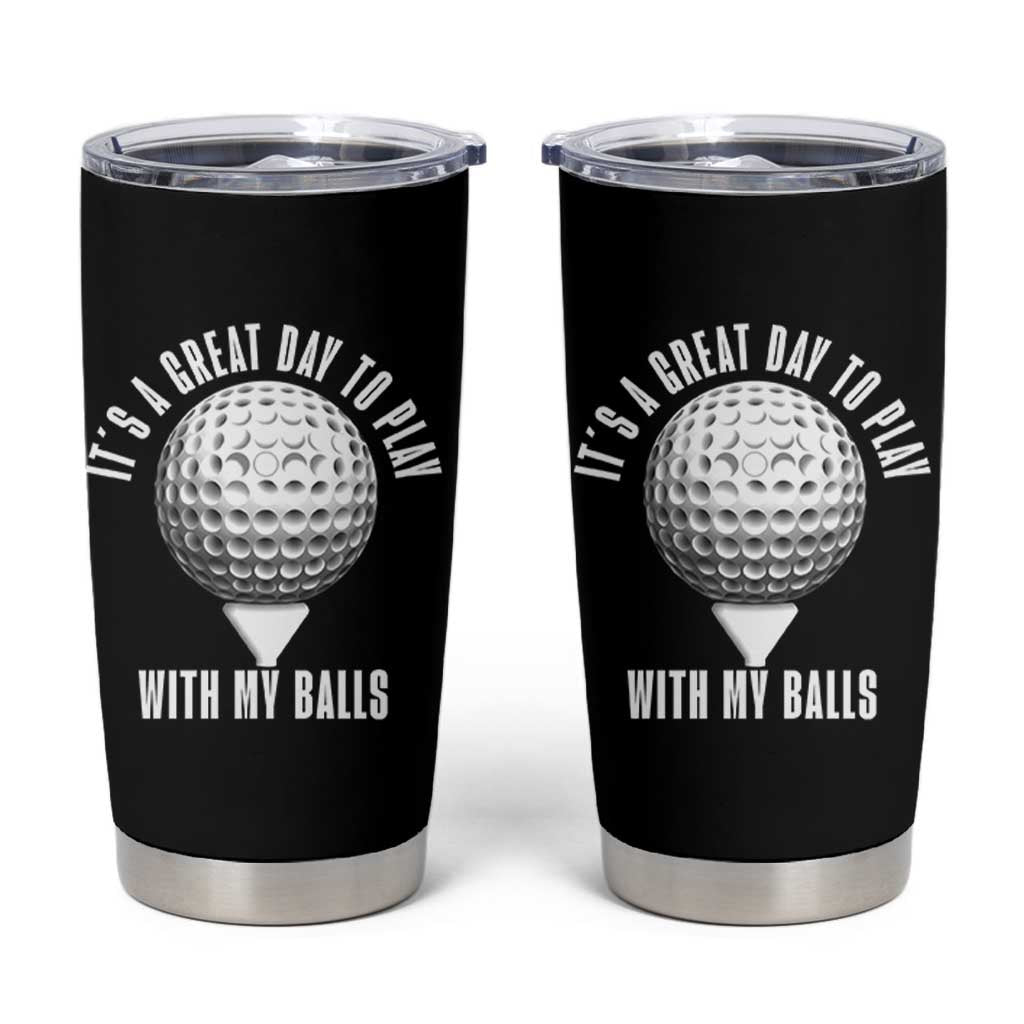 Funny Golf Tumbler Cup Its A Great Day To Play With My Balls - Wonder Print Shop