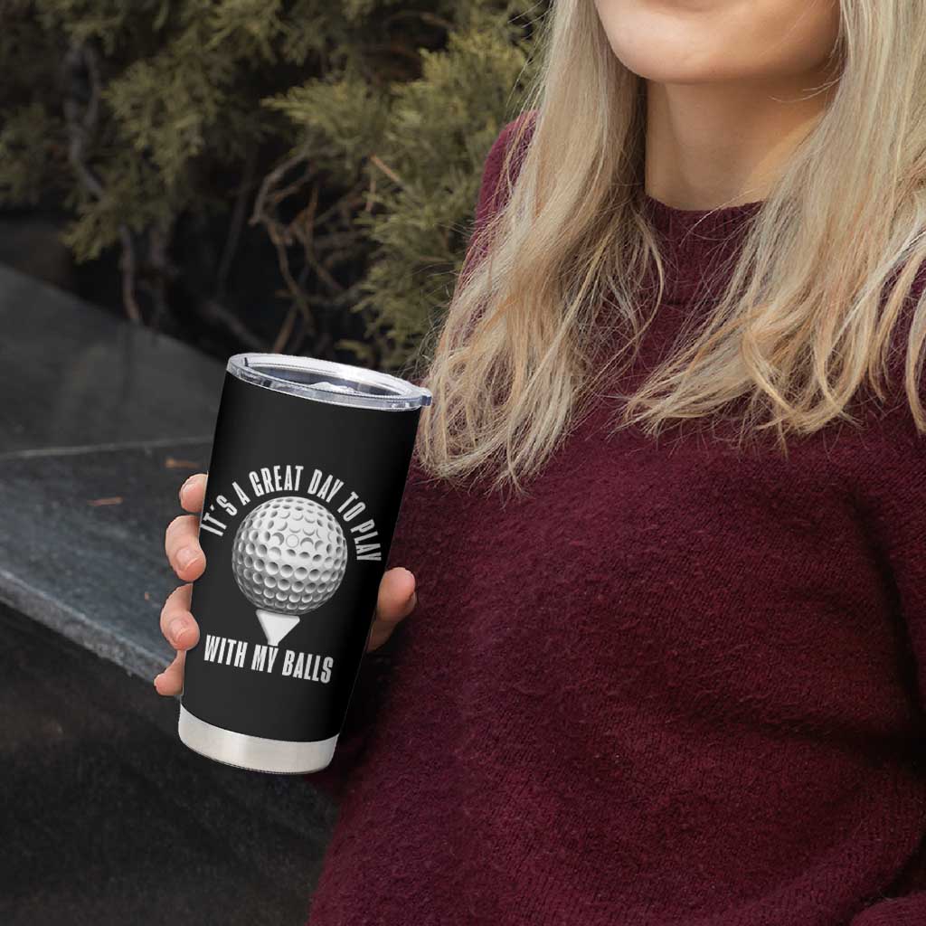 Funny Golf Tumbler Cup Its A Great Day To Play With My Balls - Wonder Print Shop