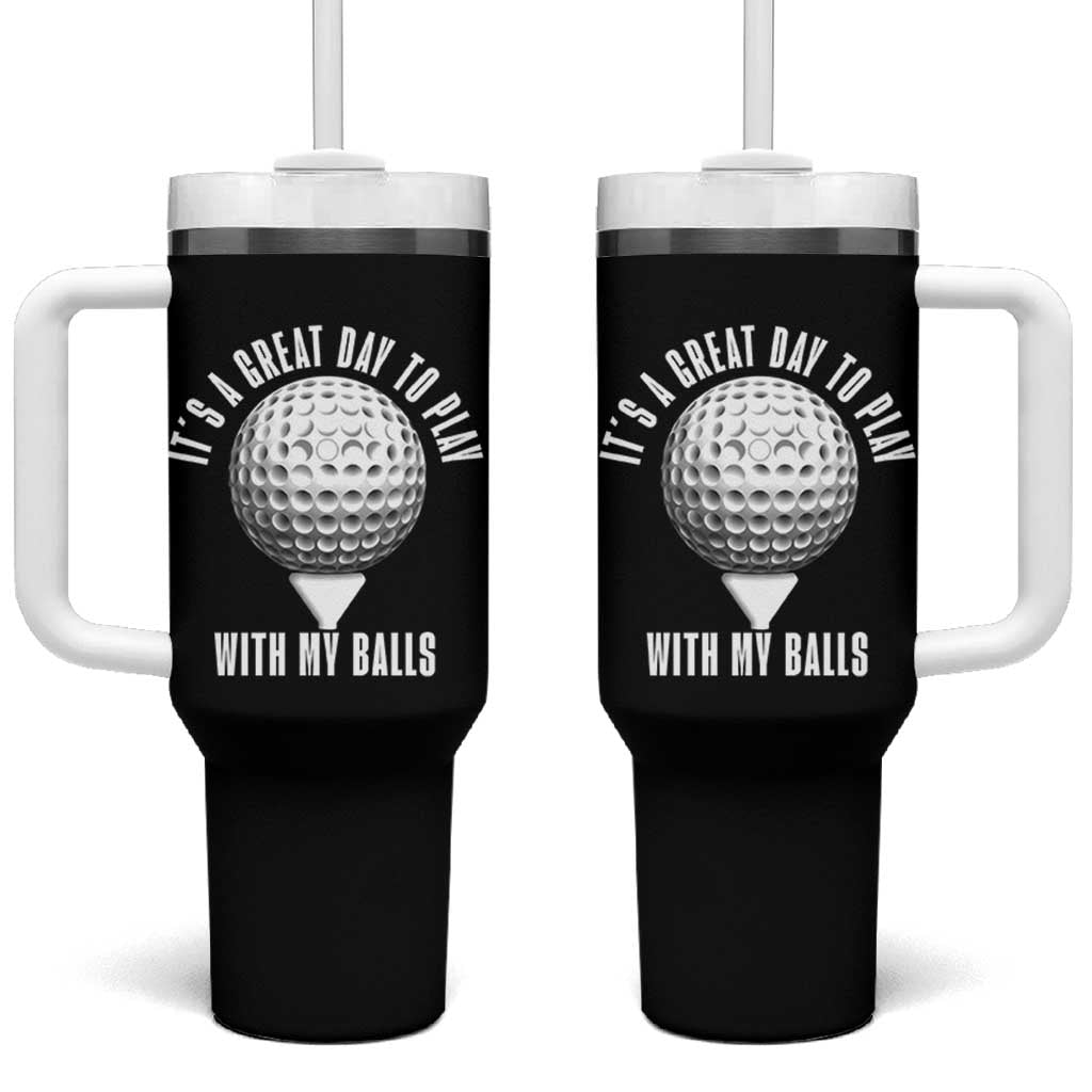 Funny Golf Tumbler With Handle Its A Great Day To Play With My Balls - Wonder Print Shop