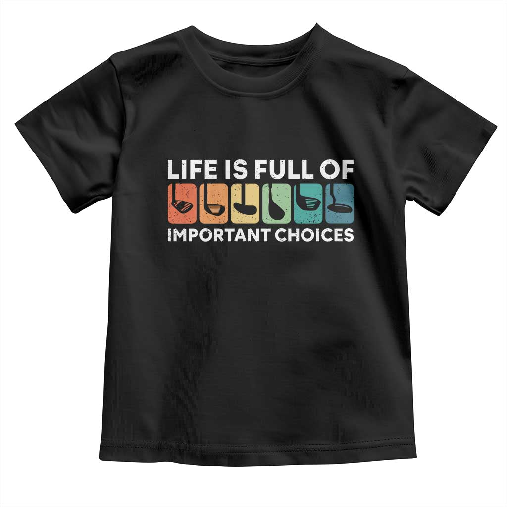 Life is Full of Important Choices Toddler T Shirt Funny Retro Golfing Clubs Golf Lover Gift - Wonder Print Shop