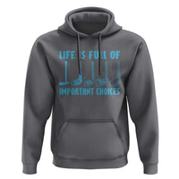 Funny Life is Full of Important Choices Golf Lovers Hoodie Golfing Clubs - Wonder Print Shop