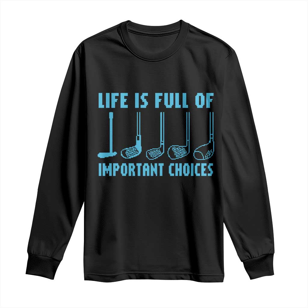 Funny Life is Full of Important Choices Golf Lovers Long Sleeve Shirt Golfing Clubs - Wonder Print Shop