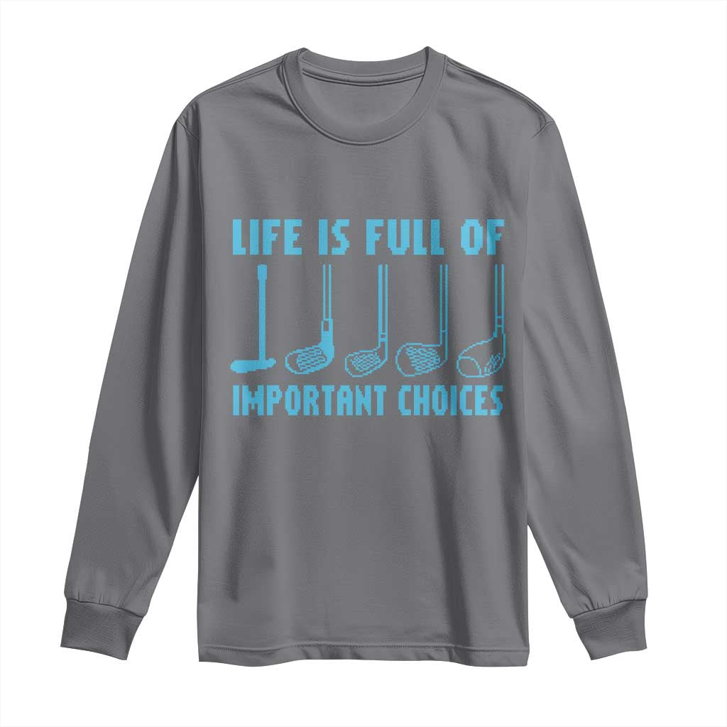 Funny Life is Full of Important Choices Golf Lovers Long Sleeve Shirt Golfing Clubs - Wonder Print Shop
