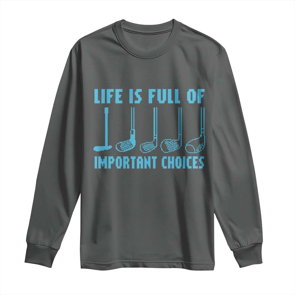 Funny Life is Full of Important Choices Golf Lovers Long Sleeve Shirt Golfing Clubs - Wonder Print Shop