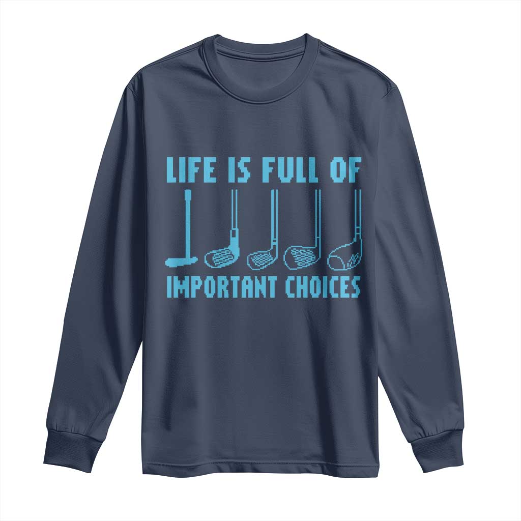 Funny Life is Full of Important Choices Golf Lovers Long Sleeve Shirt Golfing Clubs - Wonder Print Shop
