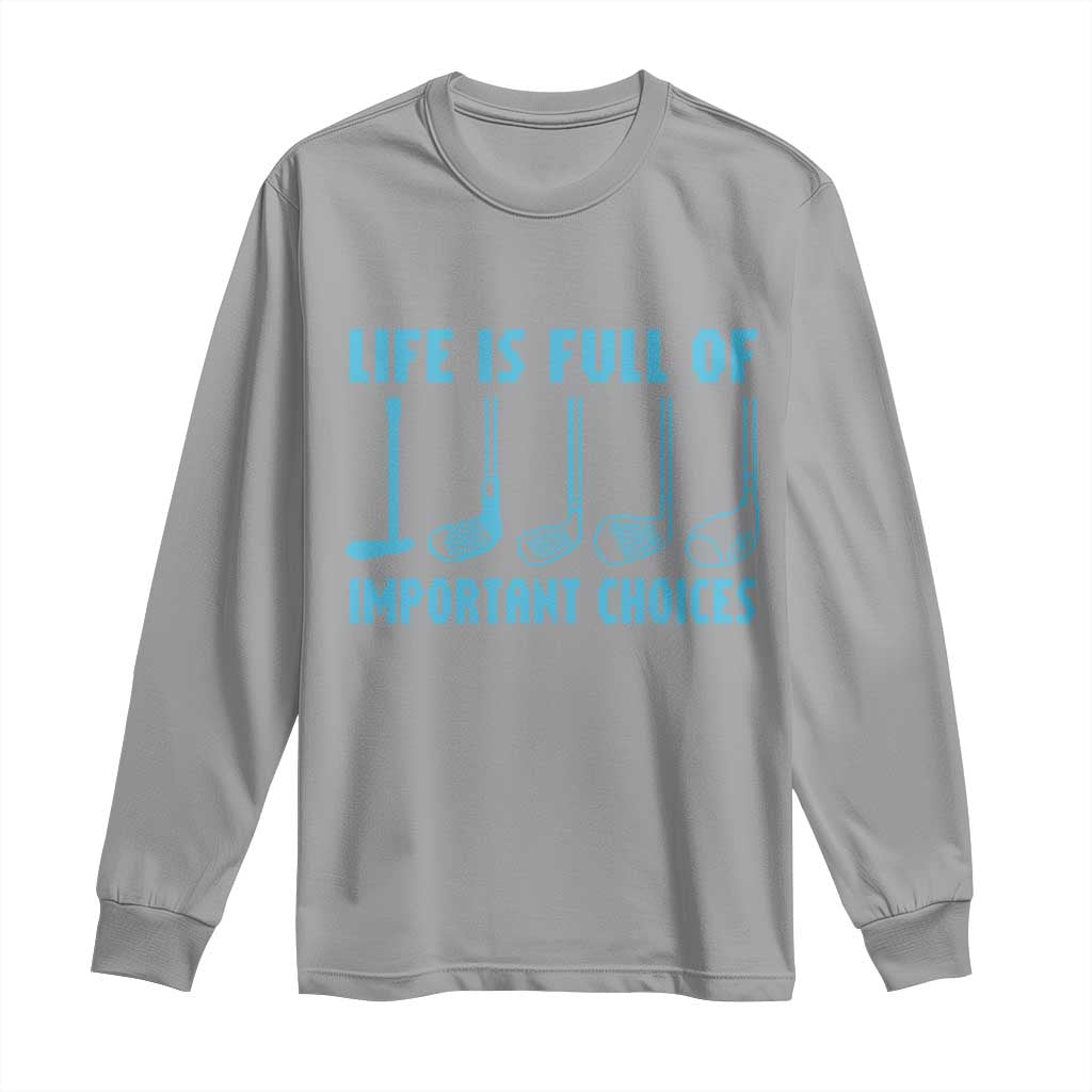 Funny Life is Full of Important Choices Golf Lovers Long Sleeve Shirt Golfing Clubs - Wonder Print Shop