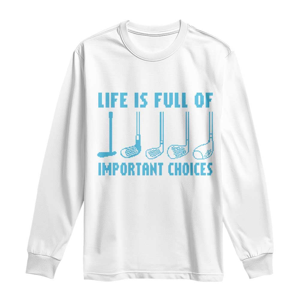Funny Life is Full of Important Choices Golf Lovers Long Sleeve Shirt Golfing Clubs - Wonder Print Shop