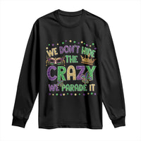 Funny Mardi Gras Long Sleeve Shirt Glitter Print We Don't Hide The Crazy We Parade It